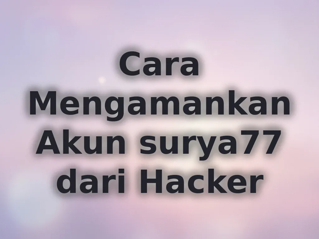Cara Mengamankan Akun surya77 dari Hacker