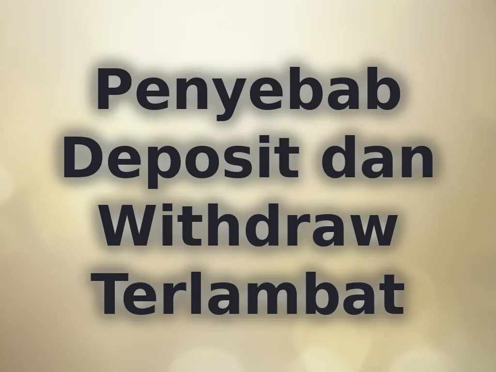 Penyebab Deposit dan Withdraw Terlambat