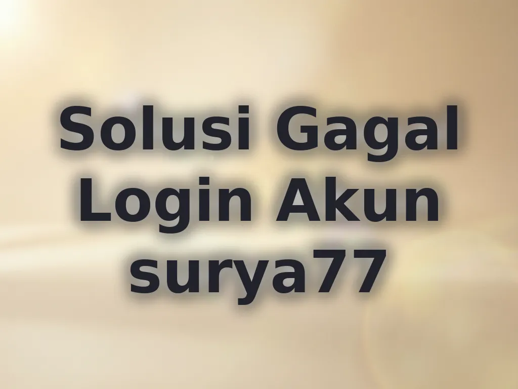 Solusi Gagal Login Akun surya77